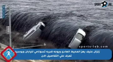 زلزال عنيف يهز المحيط الهادئ ويوجه ضربة تسونامي لليابان وروسيا.. تعرف على التفاصيل الآن